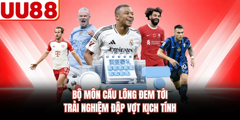 Bộ môn cầu lông đem tới trải nghiệm đập vợt kịch tính