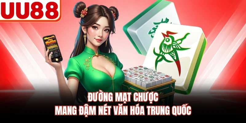 Đường Mạt Chược mang đậm nét văn hóa Trung Quốc