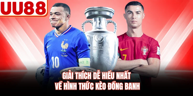 Giải thích dễ hiểu nhất về hình thức kèo đồng banh
