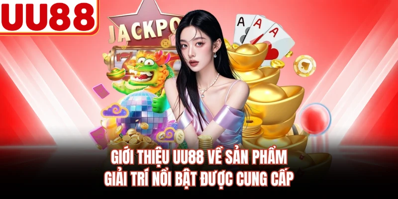 Giới thiệu UU88 về sản phẩm giải trí nổi bật được cung cấp