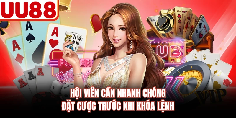 Hội viên cần nhanh chóng đặt cược trước khi khóa lệnh