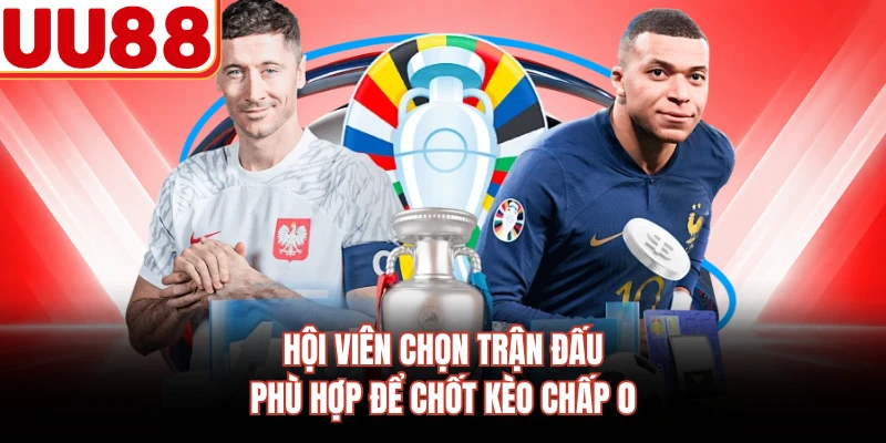 Hội viên chọn trận đấu phù hợp để chốt kèo chấp 0
