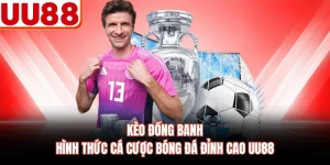 Kèo Đồng Banh - Hình Thức Cá Cược Bóng Đá Đỉnh Cao UU88