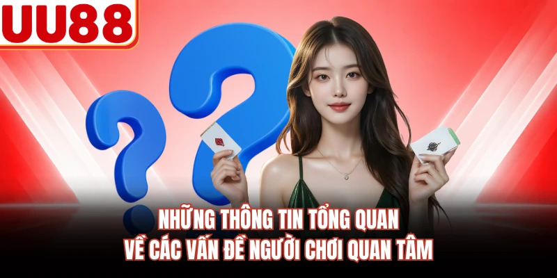 Những thông tin tổng quan về các vấn đề người chơi quan tâm