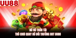 Nổ Hũ Thần Tài - Trò Chơi Quay Hũ Đổi Thưởng Hot UU88