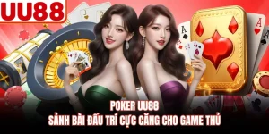 Poker UU88 - Sảnh Bài Đấu Trí Cực Căng Cho Game Thủ