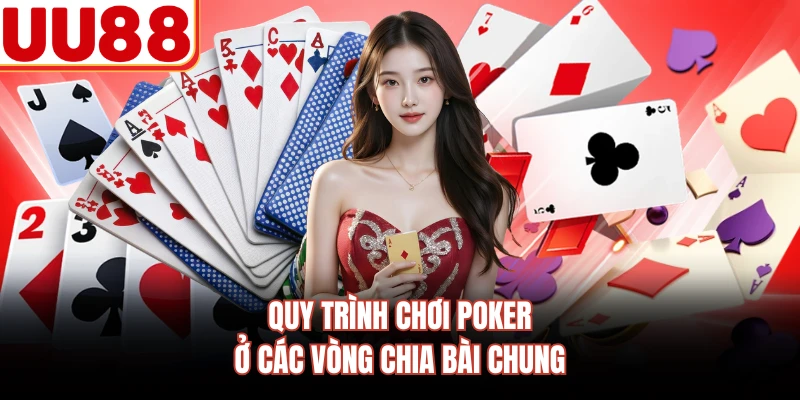 Quy trình chơi Poker ở các vòng chia bài chung