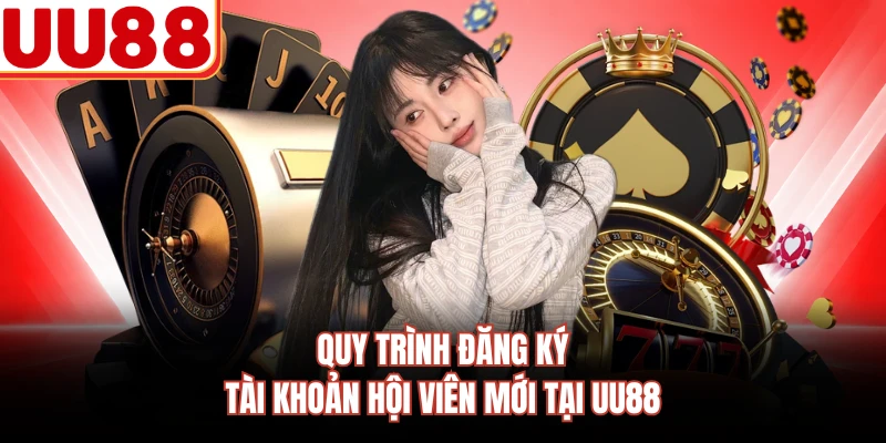Quy trình đăng ký tài khoản hội viên mới tại UU88