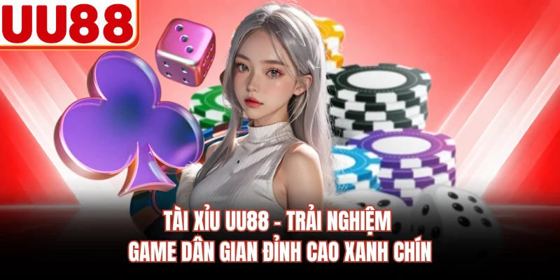 Tài Xỉu UU88 - Trải Nghiệm Game Dân Gian Đỉnh Cao Xanh Chín