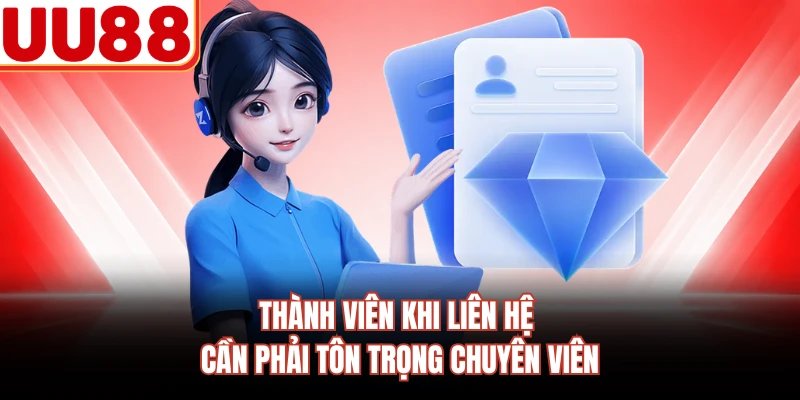 Thành viên khi liên hệ cần phải tôn trọng chuyên viên