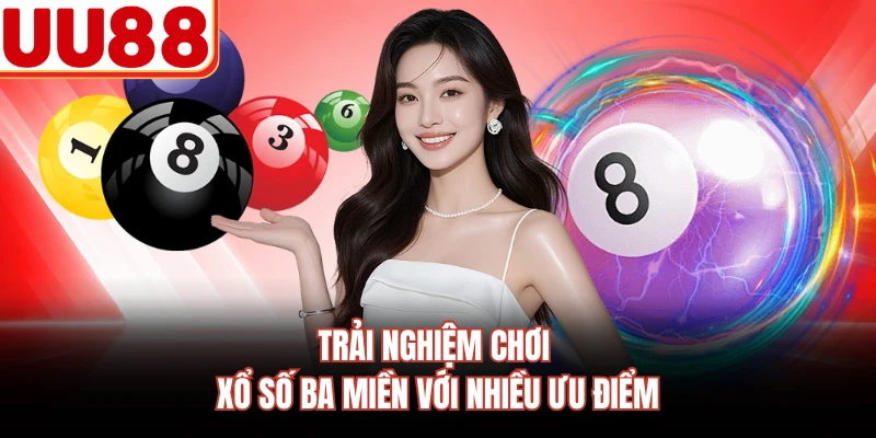 Trải nghiệm chơi xổ số ba miền với nhiều ưu điểm