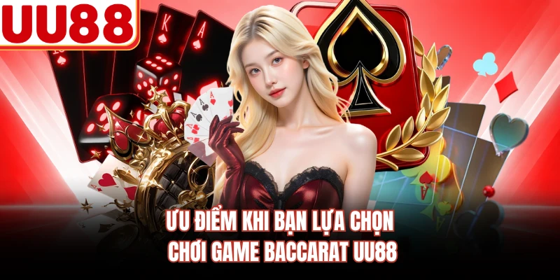 Ưu điểm khi bạn lựa chọn chơi game Baccarat UU88