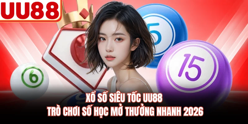 Xổ Số Siêu Tốc UU88 - Trò Chơi Số Học Mở Thưởng Nhanh 2026 